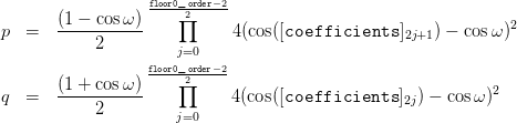                    floor0_order−2
       (1-−-cosω-)    ∏2                                       2
p  =        2                4(cos([coefficients   ]2j+1) − cosω)
                      j=0
                   floor0_∏o2rder−-2
q  =   (1-+-cosω-)           4(cos([coefficients  ]2j) − cos ω)2
            2         j=0
           